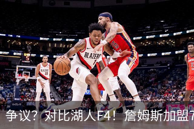 争议？对比湖人F4！詹姆斯加盟76人，争冠集齐三大严重问题？